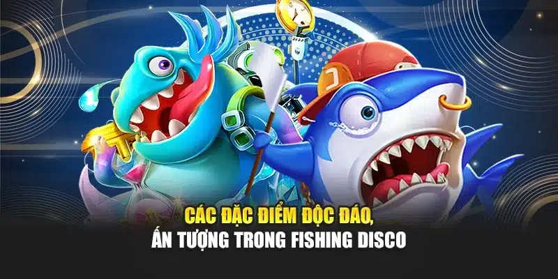 Các đặc điểm độc đáo, ấn tượng trong Fishing Disco