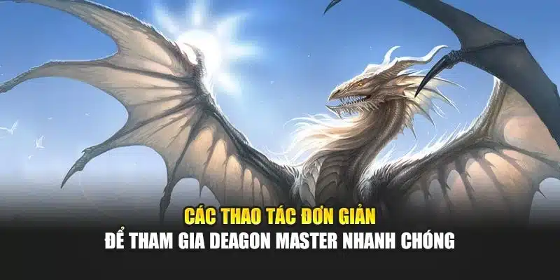 Các thao tác đơn giản để tham gia Deagon Master nhanh chóng
