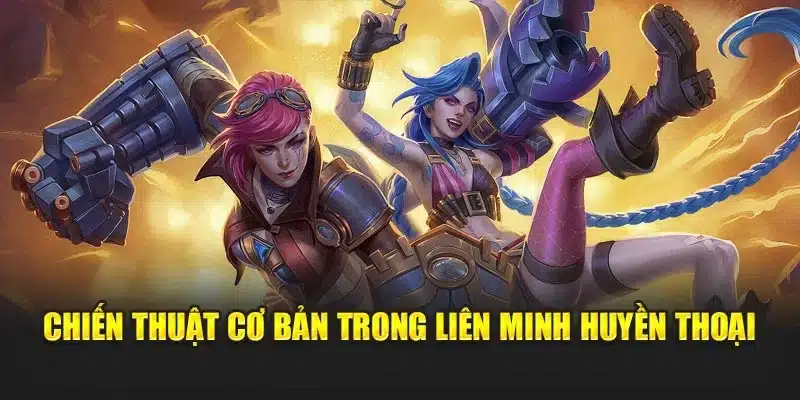 Chiến thuật cơ bản trong Liên Minh Huyền Thoại