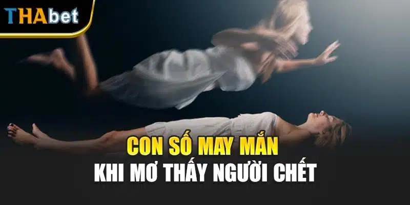 Con số may mắn khi mơ thấy người chết