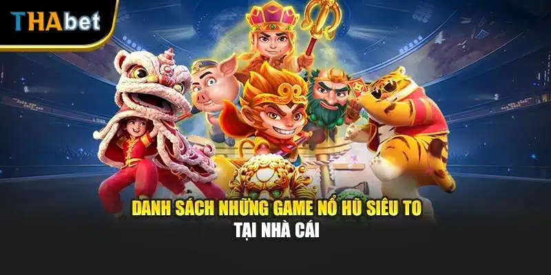 Danh sách những game nổ hũ siêu to tại nhà cái
