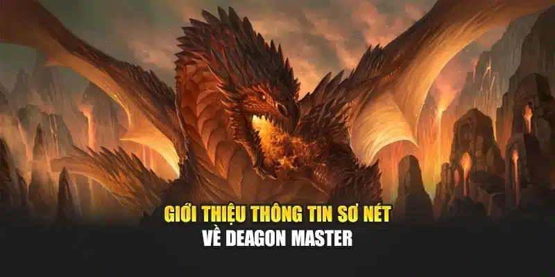 Giới thiệu thông tin sơ nét về Deagon Master