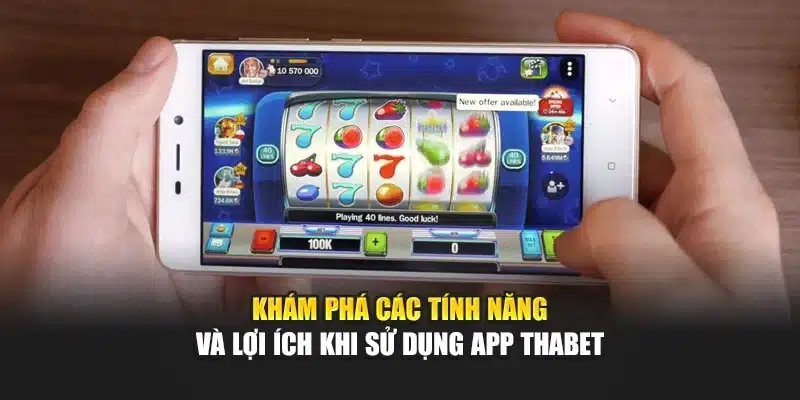Khám phá các tính năng và lợi ích khi sử dụng App Thabet