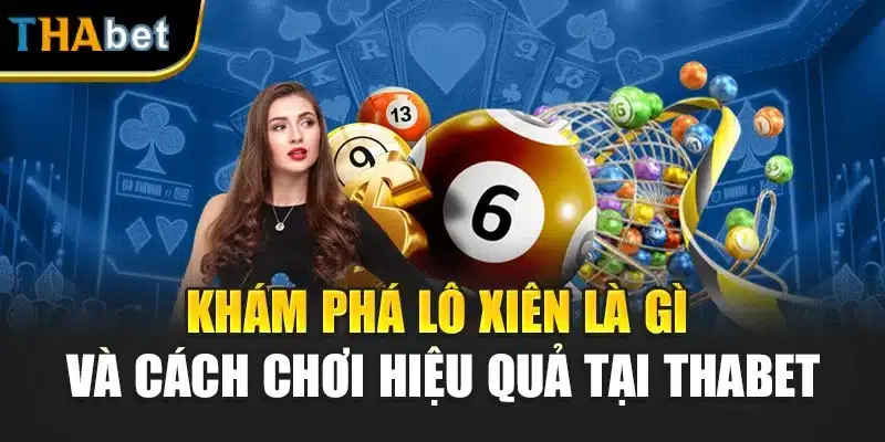 Khám Phá Lô Xiên Là Gì Và Cách Chơi Hiệu Quả Tại ThaBet