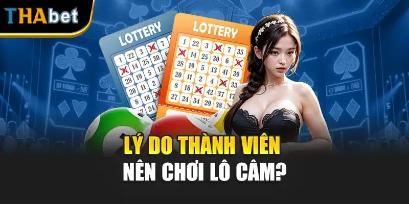 Lý do thành viên nên chơi lô câm?