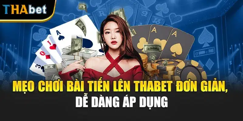 Mẹo Chơi Bài Tiến Lên Thabet Đơn Giản, Dễ Dàng Áp Dụng
