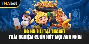 Nổ Hũ Jili Tại ThaBet – Trải Nghiệm Cuốn Hút Mọi Ánh Nhìn