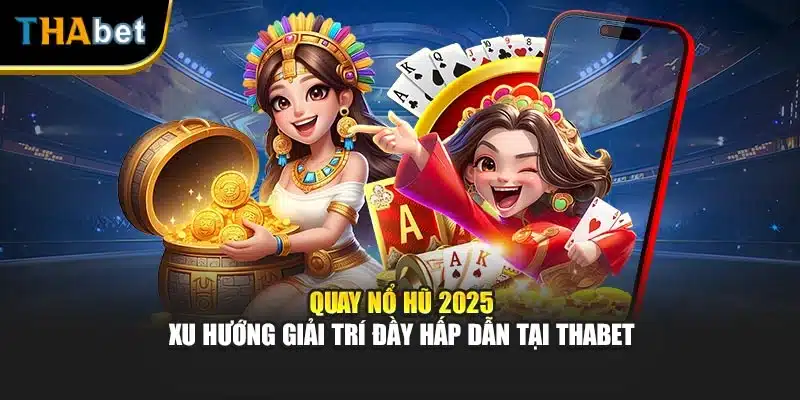 Quay Nổ Hũ 2025 – Xu Hướng Giải Trí Đầy Hấp Dẫn Tại ThaBet