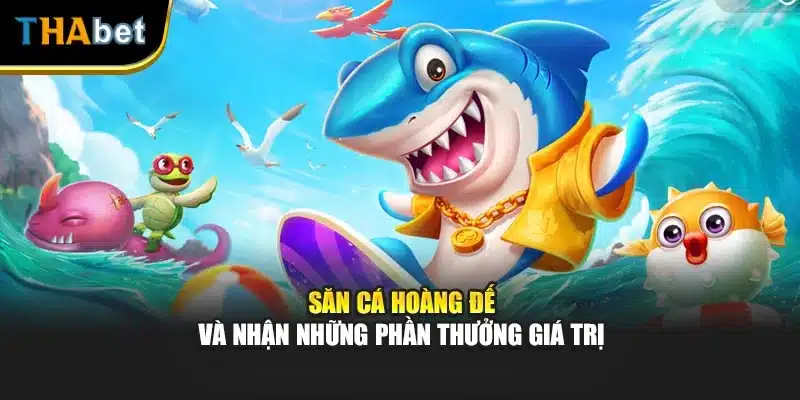Săn cá hoàng đế và nhận những phần thưởng giá trị