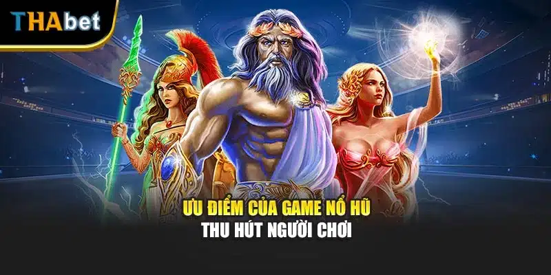 Ưu điểm của game nổ hũ thu hút người chơi